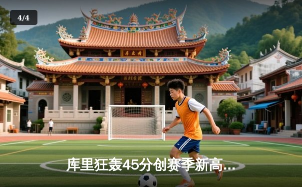 库里狂轰45分创赛季新高，勇士加时险胜凯尔特人夺关键胜利 - 4