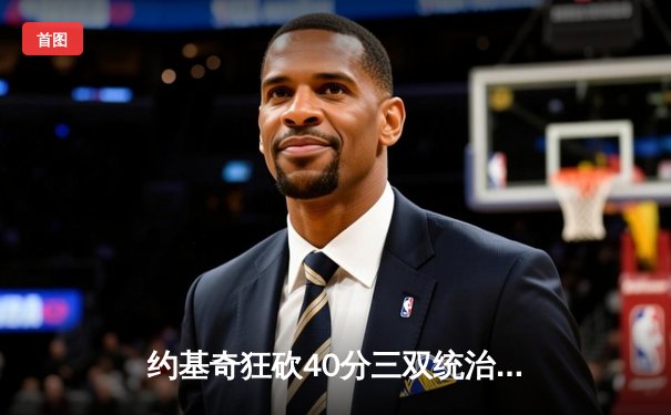 约基奇狂砍40分三双统治攻防，掘金加时险胜勇士延续主场神话