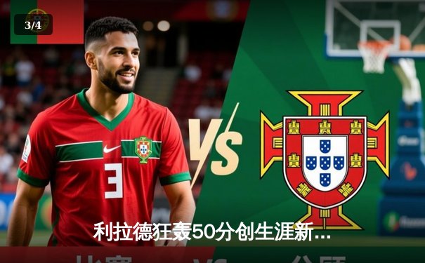 利拉德狂轰50分创生涯新高，雄鹿加时逆转凯尔特人豪取七连胜 - 3