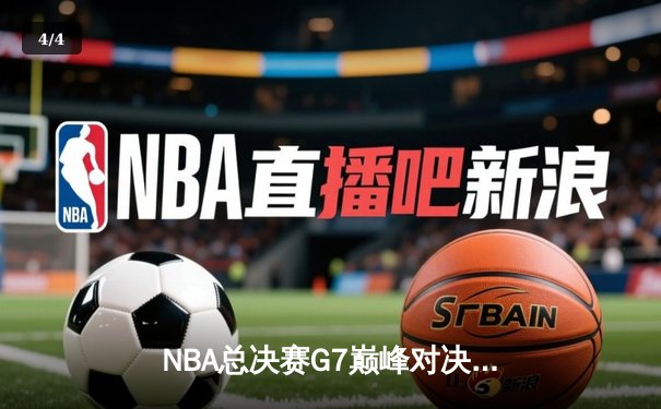 NBA总决赛G7巅峰对决：凯尔特人险胜勇士夺第18冠 - 4